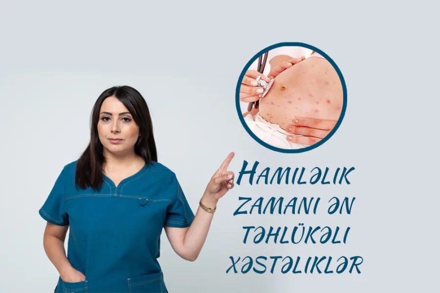 Hamiləlik zamanı ən təhlükəli xəstəliklər